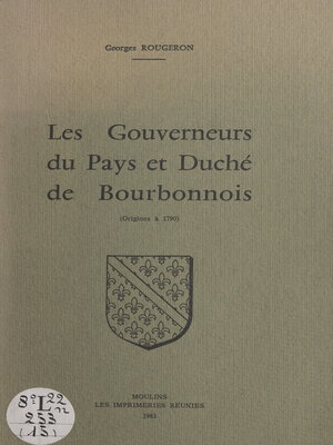 cover image of Les gouverneurs du pays et duché du Bourbonnois (origines à 1790)